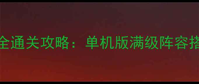 图片 丝路传说140关全通关攻略：单机版满级阵容搭配与隐藏成就2
