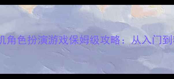 图片 中文单机角色扮演游戏保姆级攻略：从入门到精通全2