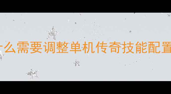 图片 为什么需要调整单机传奇技能配置？1