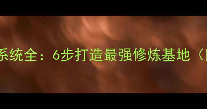 图片 九阴真经庭院系统全：6步打造最强修炼基地（附实战技巧）1