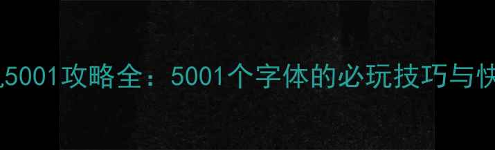 图片 书法字典单机5001攻略全：5001个字体的必玩技巧与快速入门指南2
