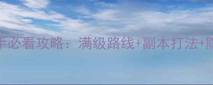 图片 云川梦新手必看攻略：满级路线+副本打法+隐藏成就全