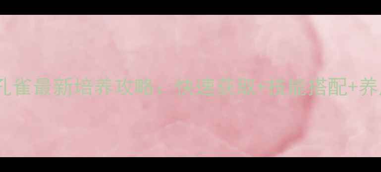图片 五毒宠物孔雀最新培养攻略：快速获取+技能搭配+养成技巧全1