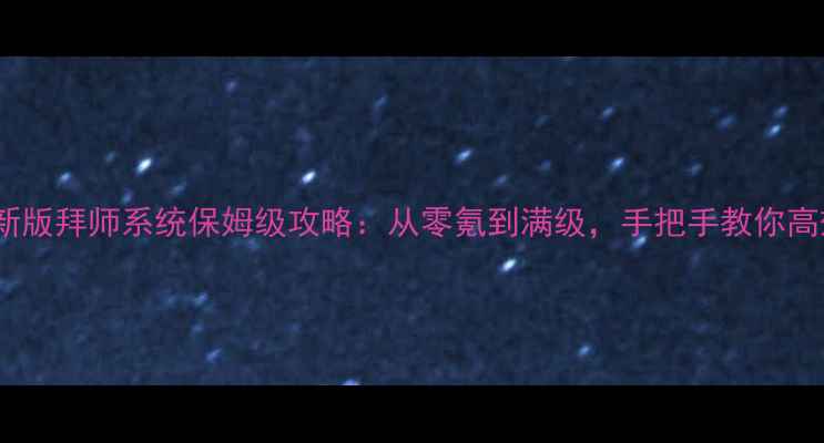 图片 京门风月最新版拜师系统保姆级攻略：从零氪到满级，手把手教你高效培养孩子2