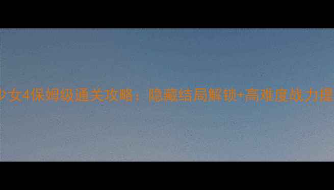 图片 人工少女4保姆级通关攻略：隐藏结局解锁+高难度战力提升全1
