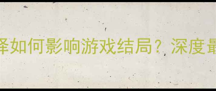 图片 人性考验单机游戏攻略：道德抉择如何影响游戏结局？深度最后生还者2人性主题与通关技巧1
