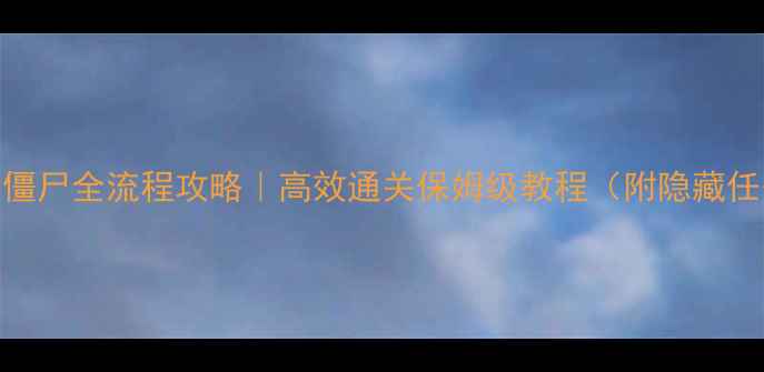 图片 亿万僵尸全流程攻略｜高效通关保姆级教程（附隐藏任务）