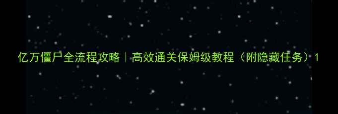 图片 亿万僵尸全流程攻略｜高效通关保姆级教程（附隐藏任务）1