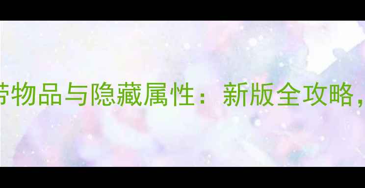 图片 仙剑奇侠传1必带物品与隐藏属性：新版全攻略，助你轻松通关1