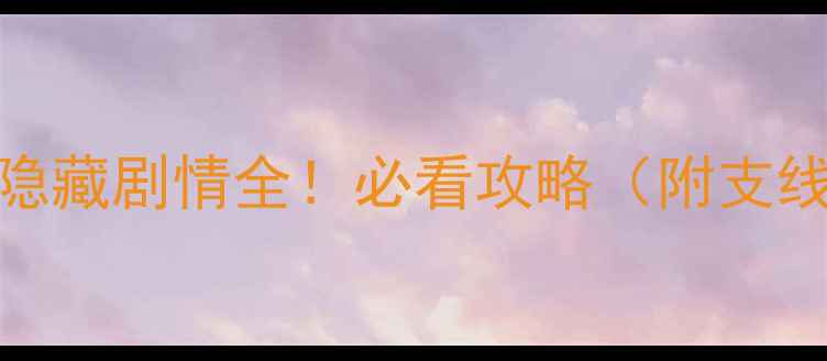 图片 仙剑奇侠传5满配阵容+隐藏剧情全！必看攻略（附支线任务+阵容调整技巧）1