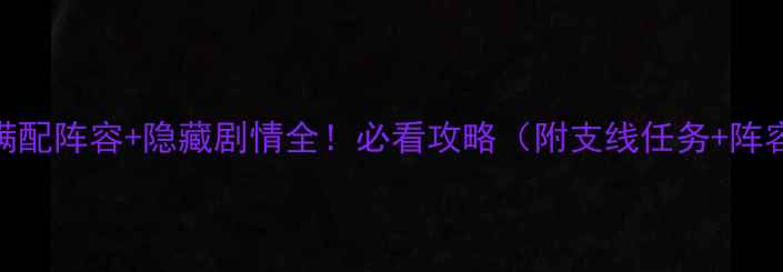图片 仙剑奇侠传5满配阵容+隐藏剧情全！必看攻略（附支线任务+阵容调整技巧）2