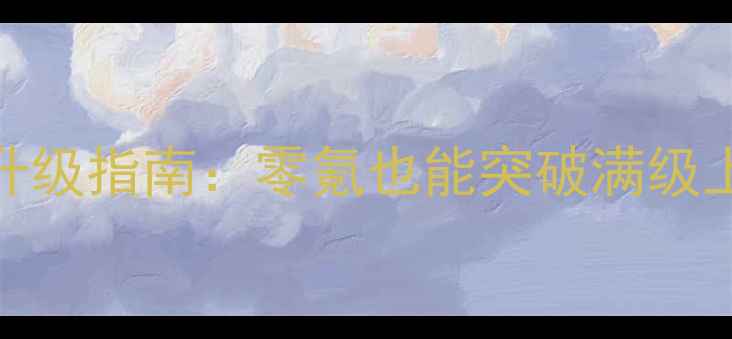 图片 仙灵外传平民玩家升级指南：零氪也能突破满级上限的5大核心策略1