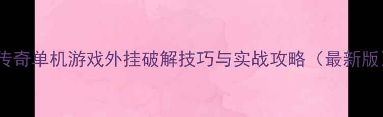 图片 仿传奇单机游戏外挂破解技巧与实战攻略（最新版）1