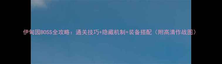 图片 伊甸园BOSS全攻略：通关技巧+隐藏机制+装备搭配（附高清作战图）