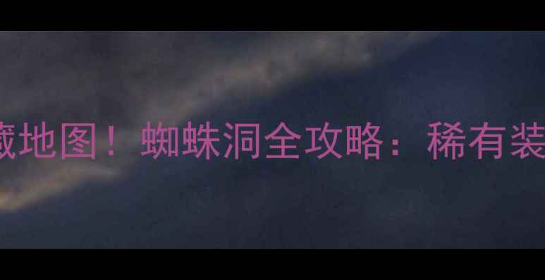 图片 传奇单机版必刷隐藏地图！蜘蛛洞全攻略：稀有装备&隐藏机制大公开