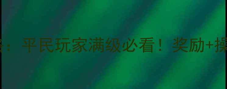 图片 传奇永恒紧急任务全攻略：平民玩家满级必看！奖励+操作技巧（附详细步骤）2