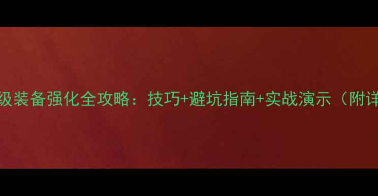 图片 传奇盛世8级装备强化全攻略：技巧+避坑指南+实战演示（附详细流程）1