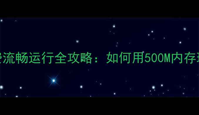 图片 低配玩家必看！免费流畅运行全攻略：如何用500M内存玩转沙盒单机大作？