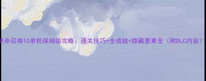 图片 使命召唤10单机保姆级攻略：通关技巧+全成就+隐藏要素全（附DLC内容）1