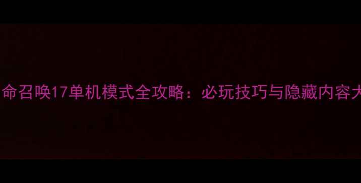 图片 使命召唤17单机模式全攻略：必玩技巧与隐藏内容大1