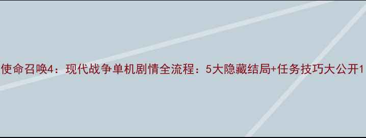 图片 使命召唤4：现代战争单机剧情全流程：5大隐藏结局+任务技巧大公开1