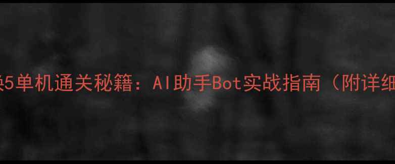 图片 使命召唤5单机通关秘籍：AI助手Bot实战指南（附详细教程）1