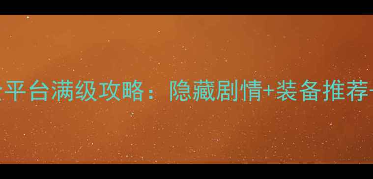 图片 侠客风云传全平台满级攻略：隐藏剧情+装备推荐+资源管理全1