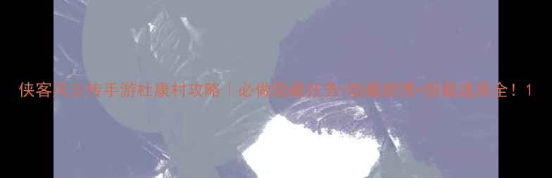 图片 侠客风云传手游杜康村攻略｜必做隐藏任务+隐藏剧情+隐藏道具全！1