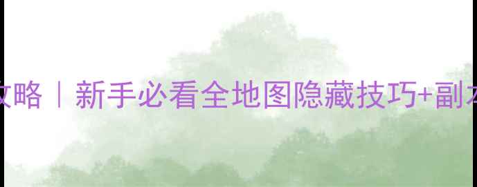 图片 侠客风云最新版洛阳攻略｜新手必看全地图隐藏技巧+副本打法（附满星阵容）