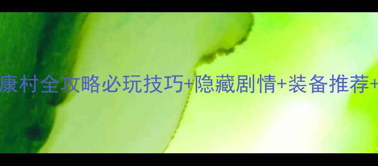 图片 侠客风云：杜康村全攻略必玩技巧+隐藏剧情+装备推荐+新手入门指南