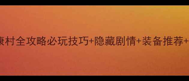 图片 侠客风云：杜康村全攻略必玩技巧+隐藏剧情+装备推荐+新手入门指南2