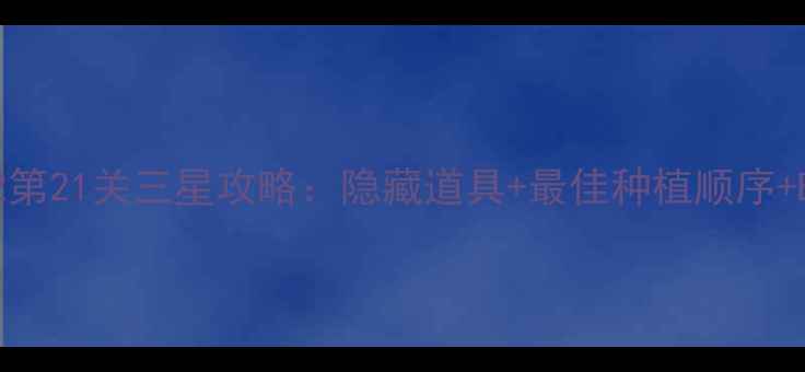 图片 保卫萝卜2第21关三星攻略：隐藏道具+最佳种植顺序+BOSS弱点1