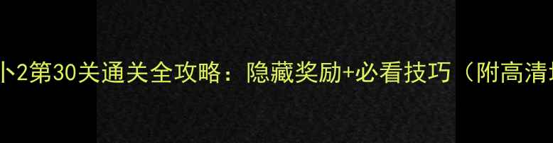 图片 保卫萝卜2第30关通关全攻略：隐藏奖励+必看技巧（附高清地图）2