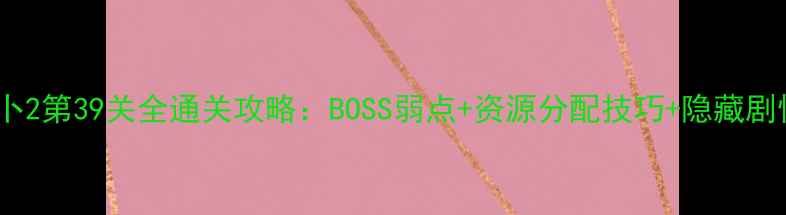 图片 保卫萝卜2第39关全通关攻略：BOSS弱点+资源分配技巧+隐藏剧情解锁1