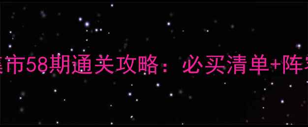 图片 保卫萝卜3最新版集市58期通关攻略：必买清单+阵容搭配+资源管理全