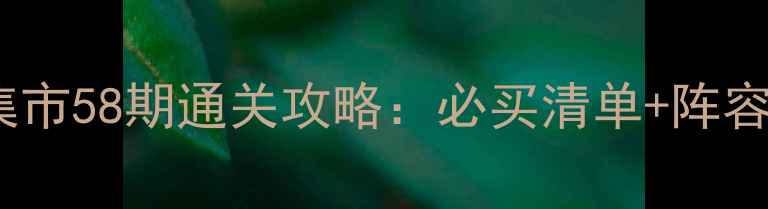 图片 保卫萝卜3最新版集市58期通关攻略：必买清单+阵容搭配+资源管理全2