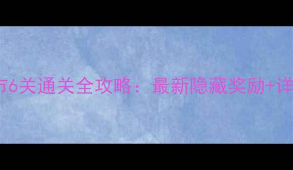 图片 保卫萝卜3集市6关通关全攻略：最新隐藏奖励+详细关卡（版）