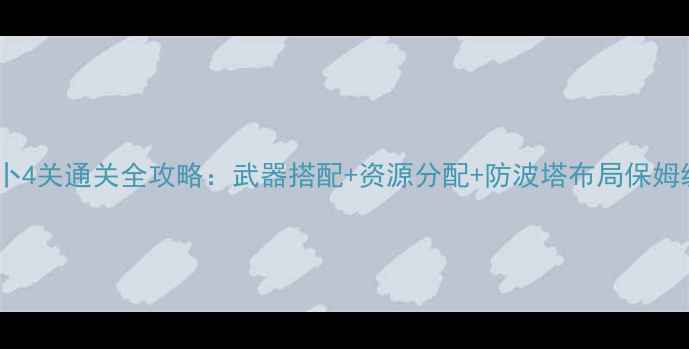 图片 保卫萝卜4关通关全攻略：武器搭配+资源分配+防波塔布局保姆级教程2
