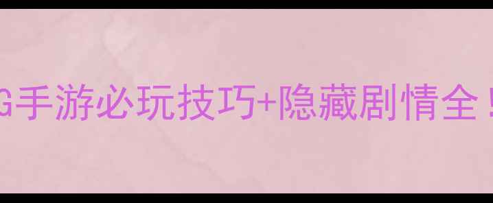 图片 保姆级攻略国产单机RPG手游必玩技巧+隐藏剧情全！手残党也能轻松通关2