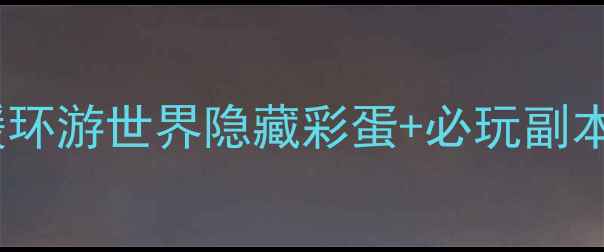 图片 保姆级攻略奥地利地图全解锁！暖暖环游世界隐藏彩蛋+必玩副本手把手教学，零基础也能轻松通关2