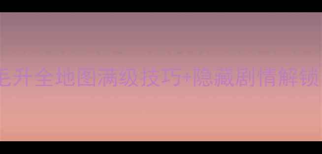 图片 保姆级攻略热血单机羽毛升全地图满级技巧+隐藏剧情解锁！手残党也能轻松通关1