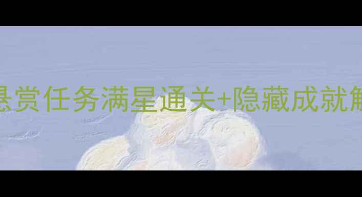 图片 保姆级攻略茶馆悬赏全悬赏任务满星通关+隐藏成就解锁指南（附高效打法）