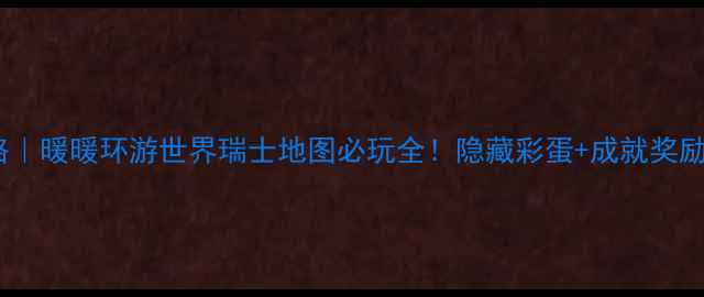 图片 保姆级攻略｜暖暖环游世界瑞士地图必玩全！隐藏彩蛋+成就奖励通通拿捏1