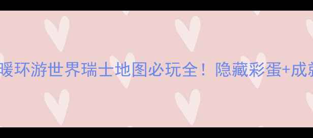 图片 保姆级攻略｜暖暖环游世界瑞士地图必玩全！隐藏彩蛋+成就奖励通通拿捏2