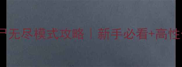 图片 保姆级通关技巧植物大战僵尸无尽模式攻略｜新手必看+高性价比植物搭配+无限金币技巧