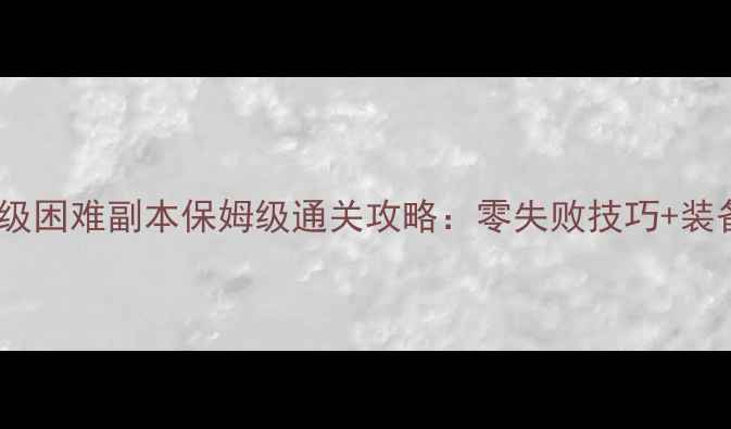 图片 倩女幽魂50级困难副本保姆级通关攻略：零失败技巧+装备速配指南2