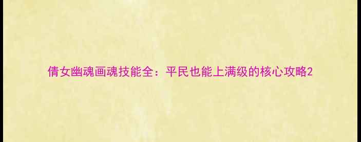 图片 倩女幽魂画魂技能全：平民也能上满级的核心攻略2