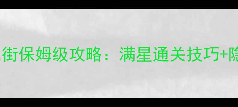 图片 倩女幽魂童谣之街保姆级攻略：满星通关技巧+隐藏剧情解锁全2