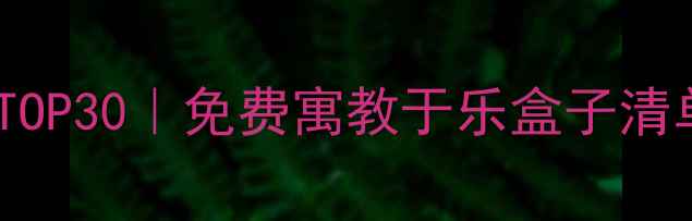 图片 儿童单机游戏推荐TOP30｜免费寓教于乐盒子清单｜家长必看攻略2