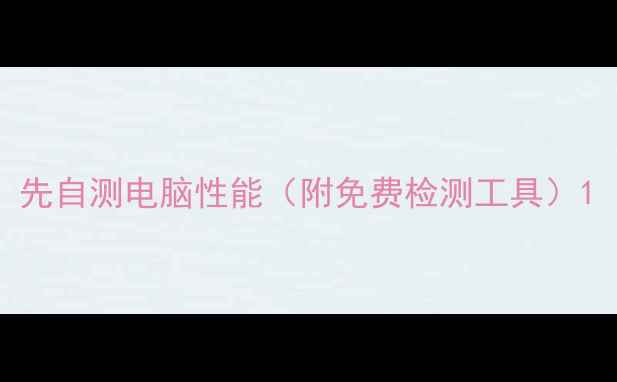 图片 先自测电脑性能（附免费检测工具）1